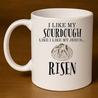 I Like My Sourdough Like I Like My Jesus Risen Bread Baker 11oz C Handle Ceramic Mug