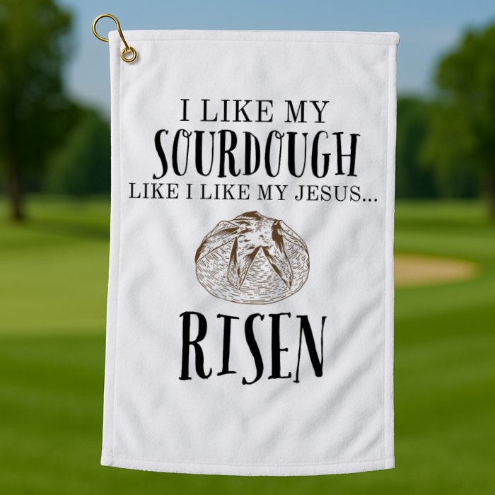 I Like My Sourdough Like I Like My Jesus Risen Bread Baker Golf Towel