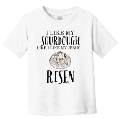 I Like My Sourdough Like I Like My Jesus Risen Bread Baker Toddler T-Shirt