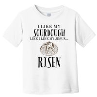 I Like My Sourdough Like I Like My Jesus Risen Bread Baker Toddler T-Shirt