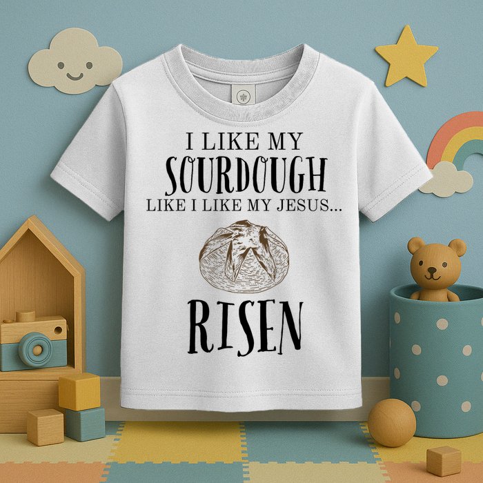 I Like My Sourdough Like I Like My Jesus Risen Bread Baker Toddler T-Shirt