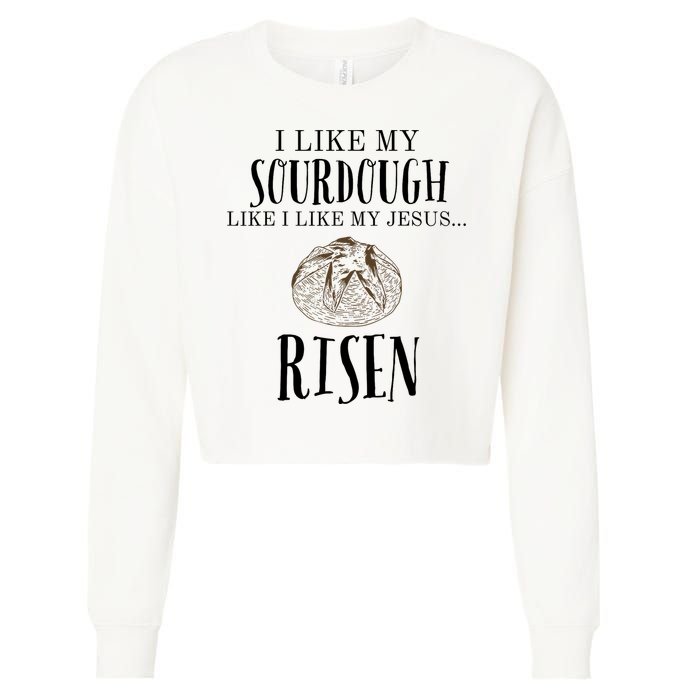 I Like My Sourdough Like I Like My Jesus Risen Bread Baker Cropped Pullover Crew
