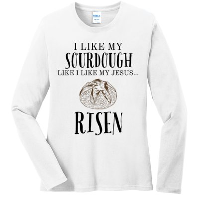 I Like My Sourdough Like I Like My Jesus Risen Bread Baker Ladies Long Sleeve Shirt