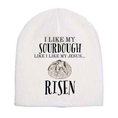 I Like My Sourdough Like I Like My Jesus Risen Bread Baker Short Acrylic Beanie