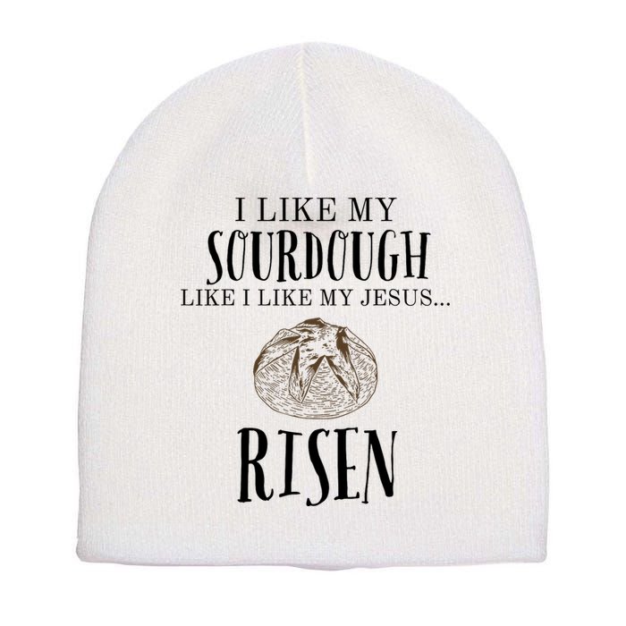 I Like My Sourdough Like I Like My Jesus Risen Bread Baker Short Acrylic Beanie