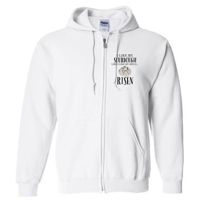 I Like My Sourdough Like I Like My Jesus Risen Bread Baker Full Zip Hoodie