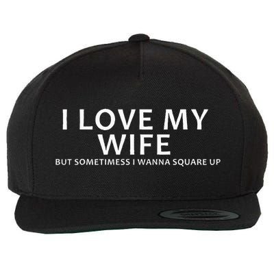 I Love My Wife But Sometimes I Wanna Square Up Wool Snapback Cap