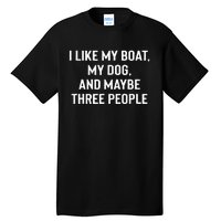 I Like My Boat My Dog And Maybe Three People Tall T-Shirt