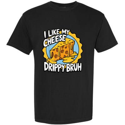 I Like My Cheese Drippy Bruh Funny Meme Pop Culture Garment-Dyed Heavyweight T-Shirt