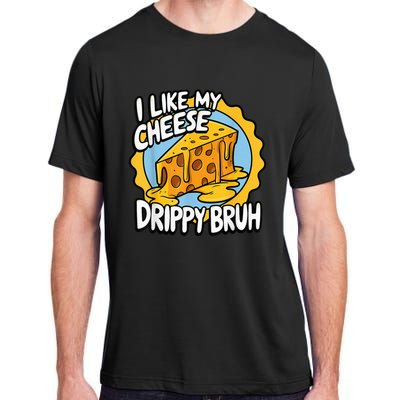 I Like My Cheese Drippy Bruh Funny Meme Pop Culture Adult ChromaSoft Performance T-Shirt