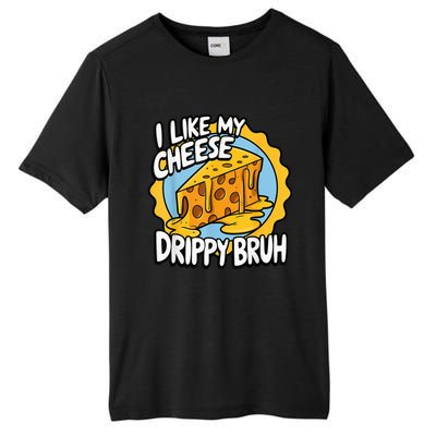 I Like My Cheese Drippy Bruh Funny Meme Pop Culture Tall Fusion ChromaSoft Performance T-Shirt