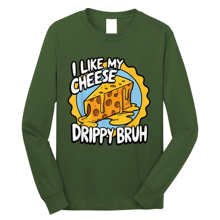 I Like My Cheese Drippy Bruh Funny Meme Pop Culture Long Sleeve Shirt