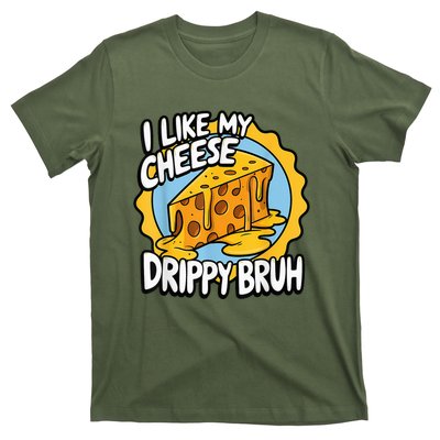 I Like My Cheese Drippy Bruh Funny Meme Pop Culture T-Shirt