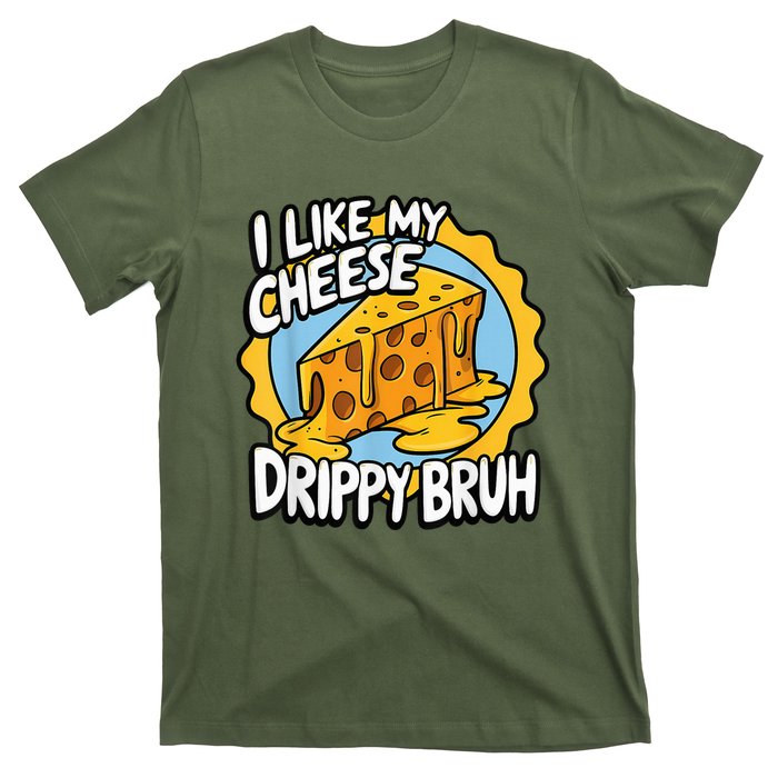 I Like My Cheese Drippy Bruh Funny Meme Pop Culture T-Shirt