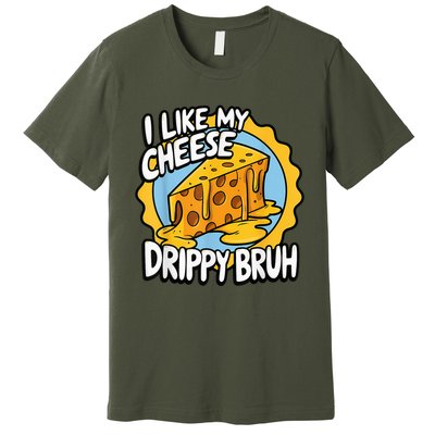 I Like My Cheese Drippy Bruh Funny Meme Pop Culture Premium T-Shirt