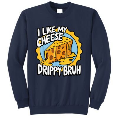 I Like My Cheese Drippy Bruh Funny Meme Pop Culture Sweatshirt