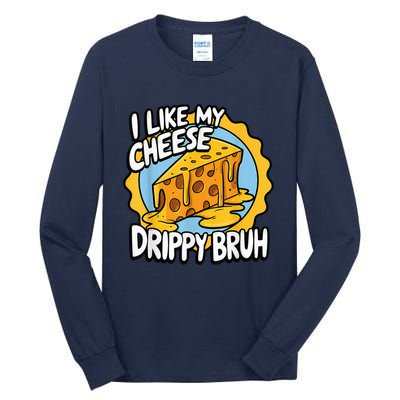 I Like My Cheese Drippy Bruh Funny Meme Pop Culture Tall Long Sleeve T-Shirt