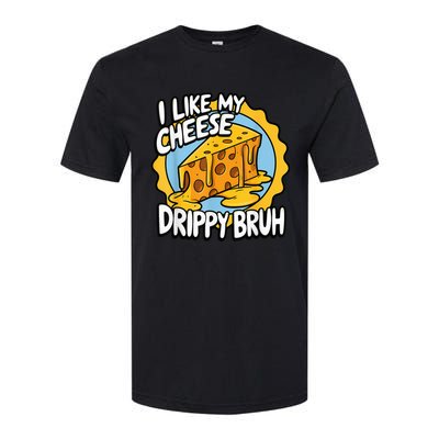 I Like My Cheese Drippy Bruh Funny Meme Pop Culture Softstyle CVC T-Shirt