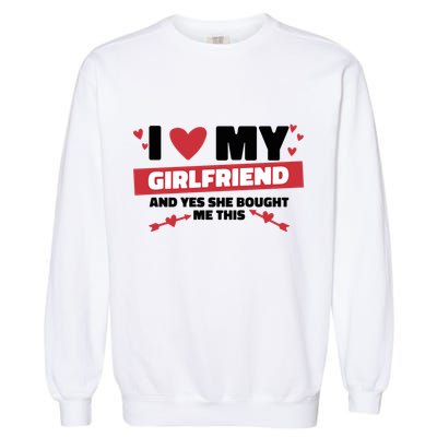 I Love My Girlfriend And Yes She Bought Me This Garment-Dyed Sweatshirt