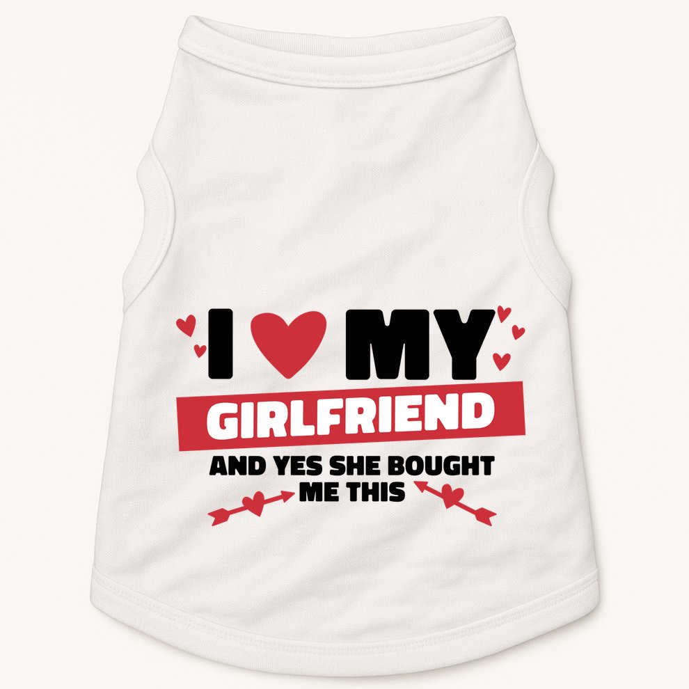I Love My Girlfriend And Yes She Bought Me This Doggie Tank
