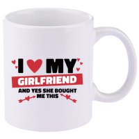 I Love My Girlfriend And Yes She Bought Me This 11oz C Handle Ceramic Mug