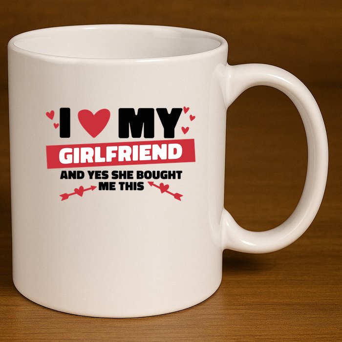 I Love My Girlfriend And Yes She Bought Me This 11oz C Handle Ceramic Mug