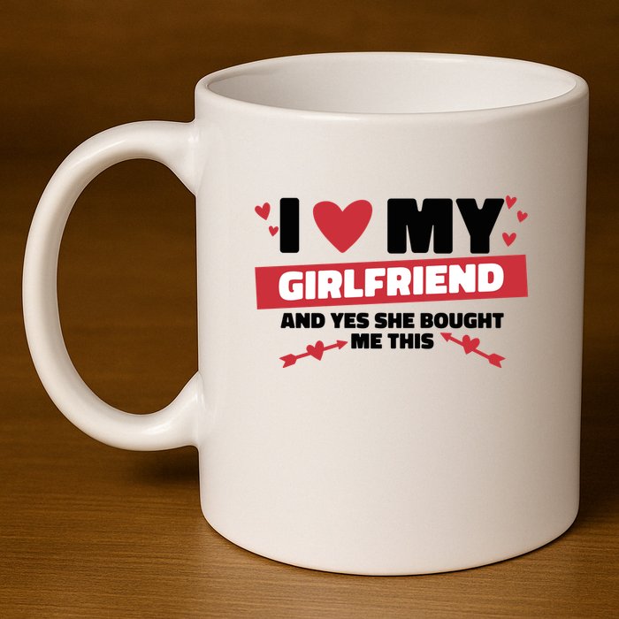 I Love My Girlfriend And Yes She Bought Me This 11oz C Handle Ceramic Mug