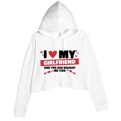 I Love My Girlfriend And Yes She Bought Me This Crop Fleece Hoodie