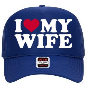 I Love My Wife Gift High Crown Mesh Back Trucker Hat