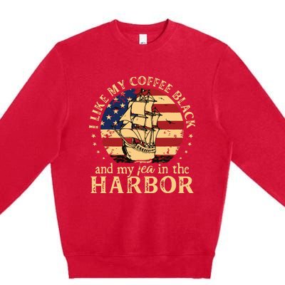 I Like My Coffee Black And My Tea In The Harbor Us History Premium Crewneck Sweatshirt