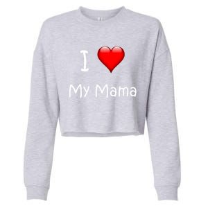 I Love My Mama Gift For Mommies Mamas And Mothers Day Gift Cropped Pullover Crew