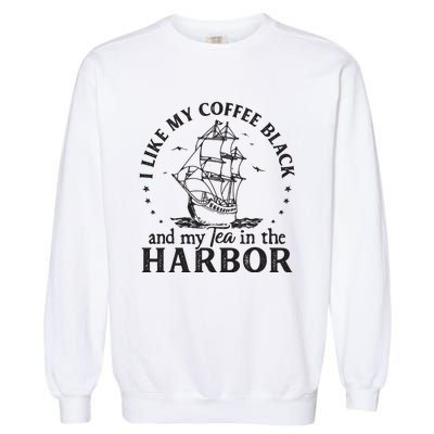 I Like My Coffee Black And My Tea In The Harbor Us Patriotic Garment-Dyed Sweatshirt