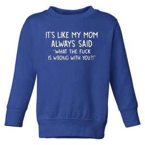 Its Like My Mom Always What The Fck Is Wrong With You Toddler Sweatshirt