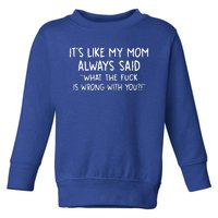 Its Like My Mom Always What The Fck Is Wrong With You Toddler Sweatshirt