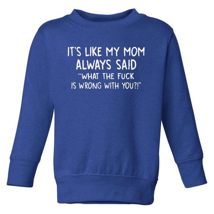 Its Like My Mom Always What The Fck Is Wrong With You Toddler Sweatshirt