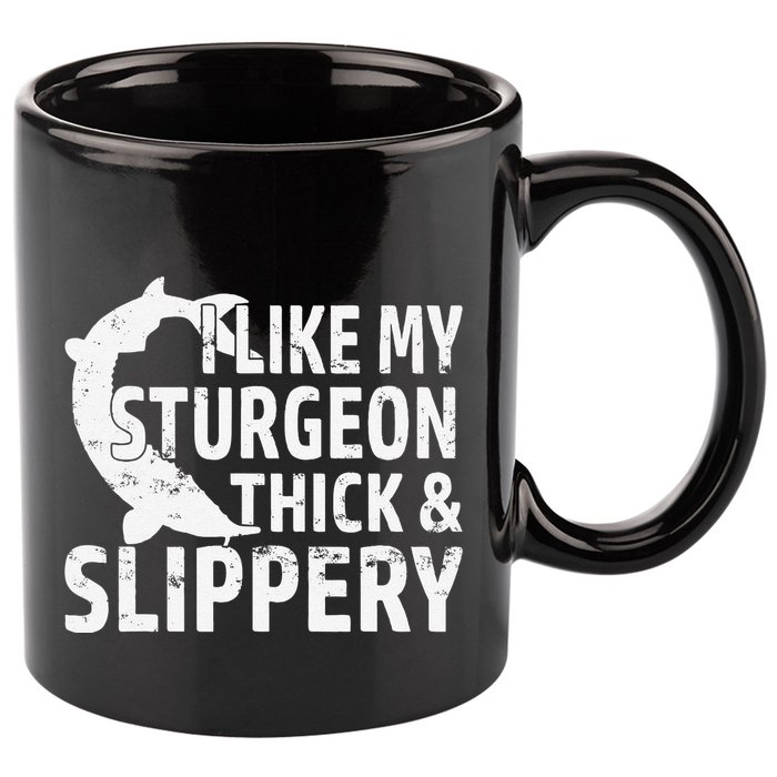 I Like My Sturgeon Thick And Slippery Fishing 11oz C Handle Ceramic Mug