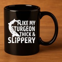 I Like My Sturgeon Thick And Slippery Fishing 11oz C Handle Ceramic Mug