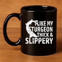 I Like My Sturgeon Thick And Slippery Fishing 11oz C Handle Ceramic Mug