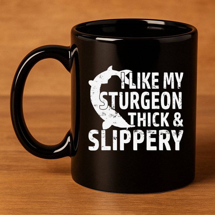 I Like My Sturgeon Thick And Slippery Fishing 11oz C Handle Ceramic Mug