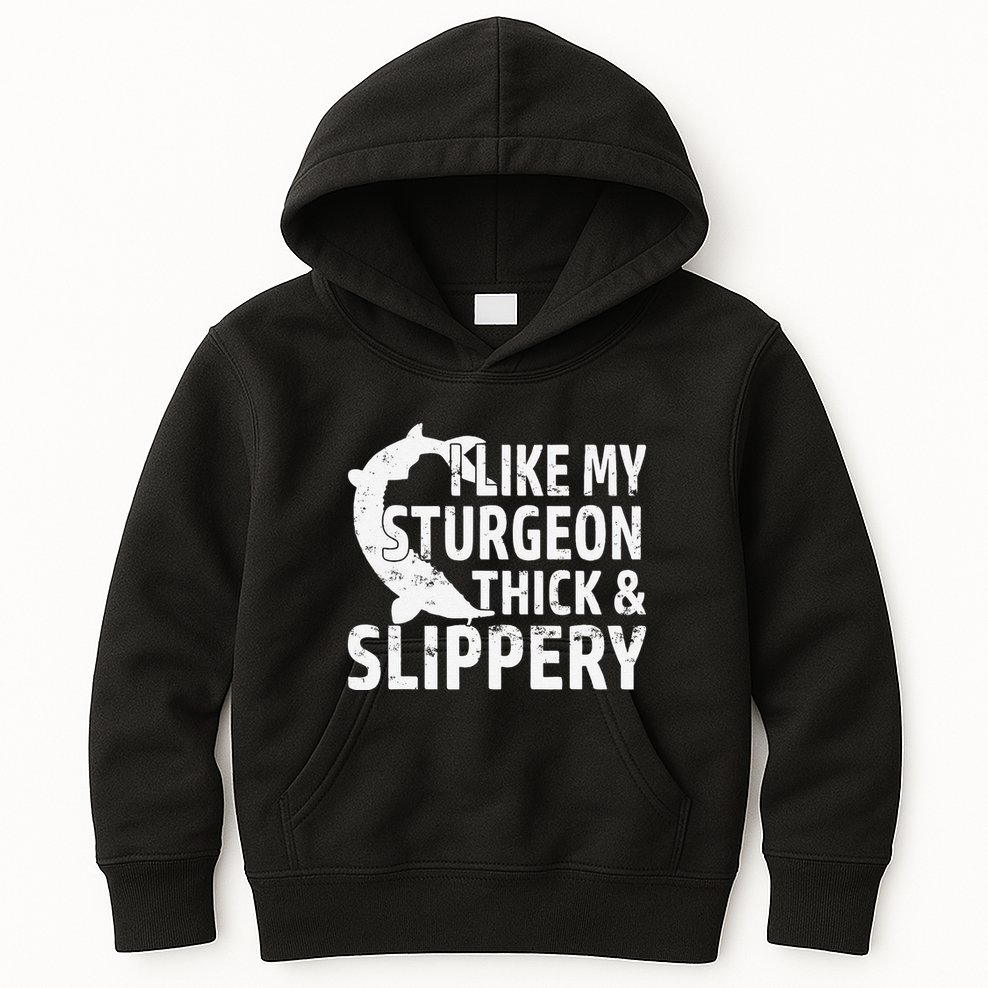 I Like My Sturgeon Thick And Slippery Fishing Kids Hoodie
