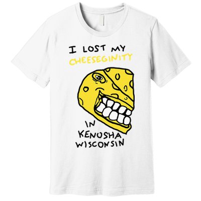 I Lost My Cheeseginity In Kenosha Wisconsin Premium T-Shirt