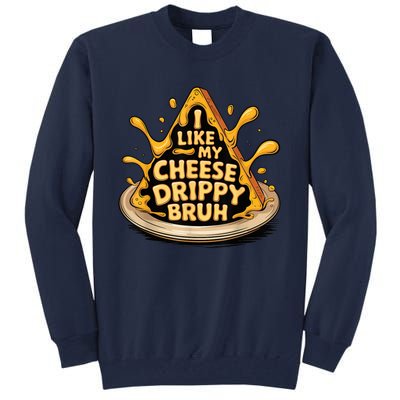 I Like My Cheese Drippy Bruh Funny Meme Pop Culture Tall Sweatshirt