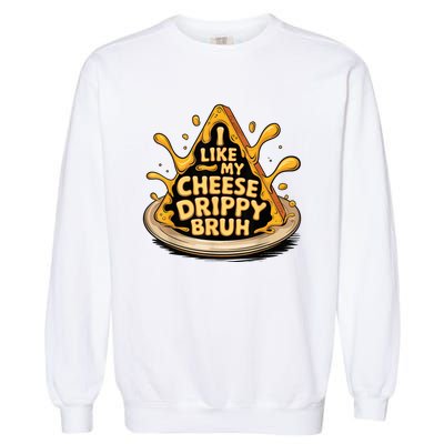 I Like My Cheese Drippy Bruh Funny Meme Pop Culture Garment-Dyed Sweatshirt