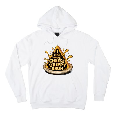 I Like My Cheese Drippy Bruh Funny Meme Pop Culture Hoodie