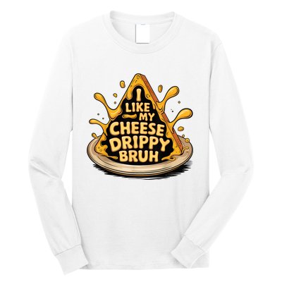 I Like My Cheese Drippy Bruh Funny Meme Pop Culture Long Sleeve Shirt