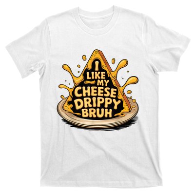 I Like My Cheese Drippy Bruh Funny Meme Pop Culture T-Shirt