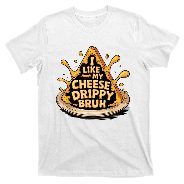 I Like My Cheese Drippy Bruh Funny Meme Pop Culture T-Shirt