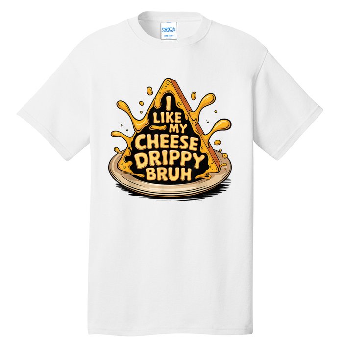 I Like My Cheese Drippy Bruh Funny Meme Pop Culture Tall T-Shirt