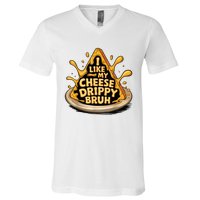 I Like My Cheese Drippy Bruh Funny Meme Pop Culture V-Neck T-Shirt