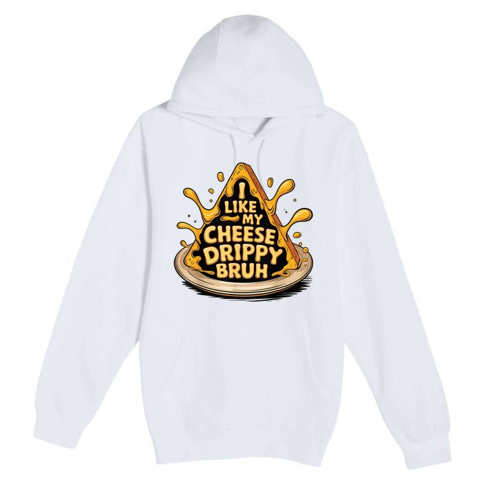 I Like My Cheese Drippy Bruh Funny Meme Pop Culture Premium Pullover Hoodie